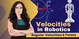 Velocities in Robotics: Angular Velocities & Twists